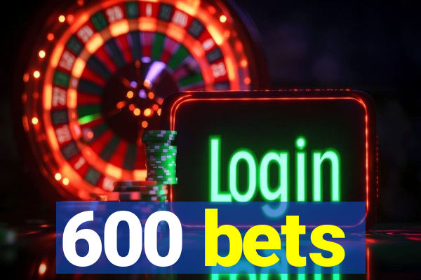 600 bets